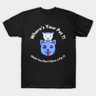 Where's Your Pet ?! I think You don't Have One T-Shirt